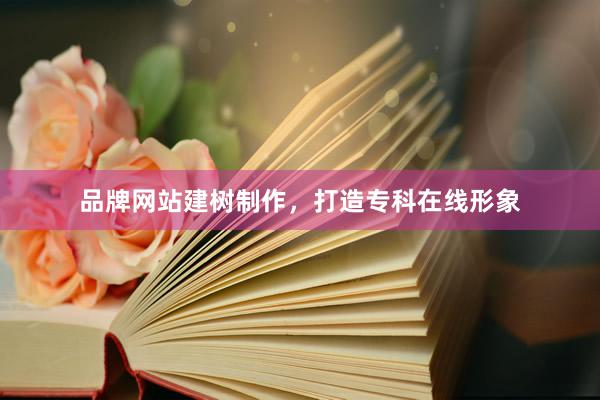 品牌网站建树制作，打造专科在线形象