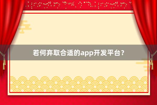 若何弃取合适的app开发平台？